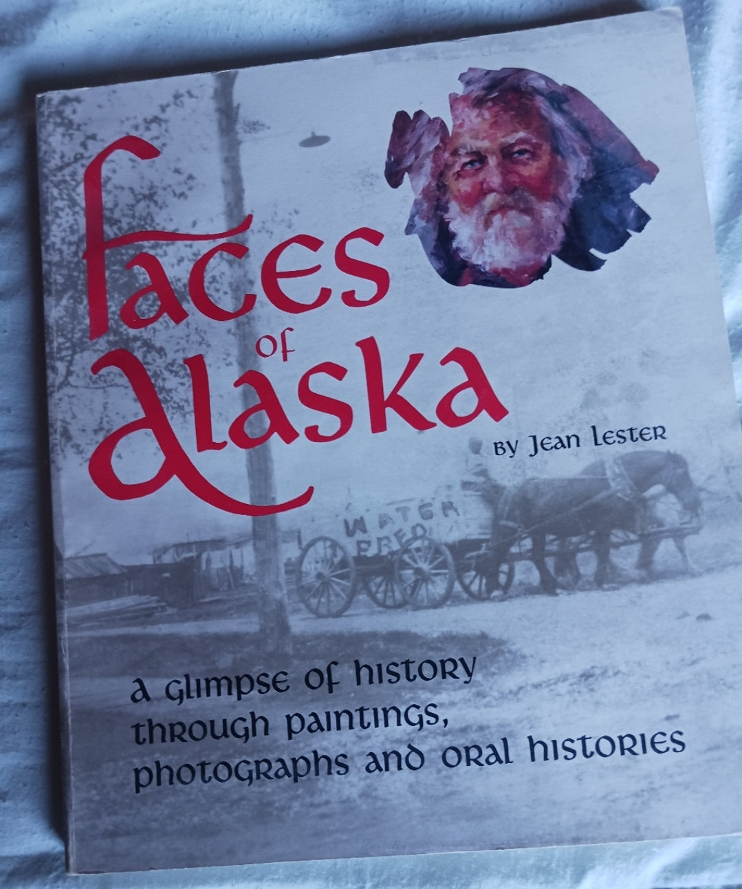 Faces of Alaska: Glimpse of History Through Paintings, Photographs and Oral Histories - Softcover by Jean Lester