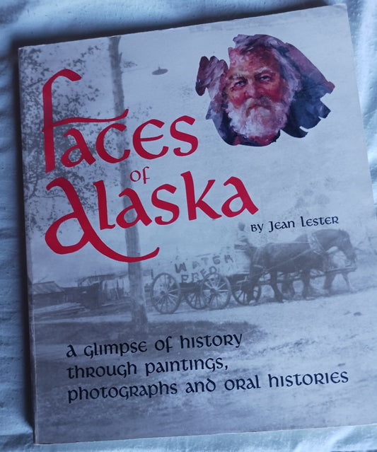 Faces of Alaska: Glimpse of History Through Paintings, Photographs and Oral Histories - Softcover by Jean Lester